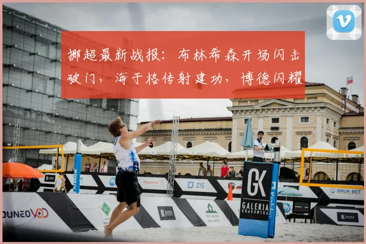 挪超最新战报：布林希森开场闪击破门，海于格传射建功，博德闪耀主场3-0完胜桑德菲杰，附2026赛季积分榜分析