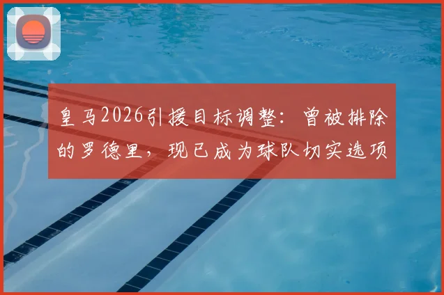 皇马2026引援目标调整：曾被排除的罗德里，现已成为球队切实选项（ESPN报道）