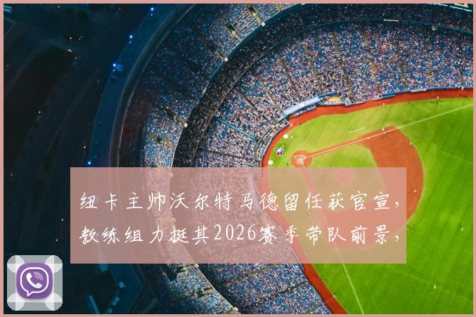 纽卡主帅沃尔特马德留任获官宣,教练组力挺其2026赛季带队前景,电讯报披露详情