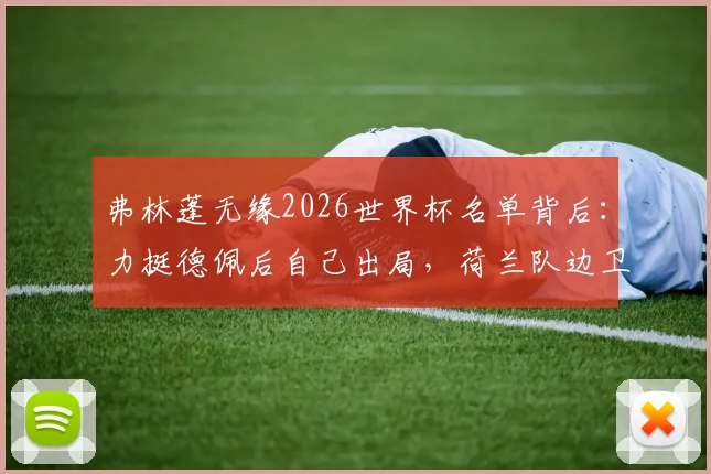 弗林蓬无缘2026世界杯名单背后:力挺德佩后自己出局,荷兰队边卫竞争的残酷现实